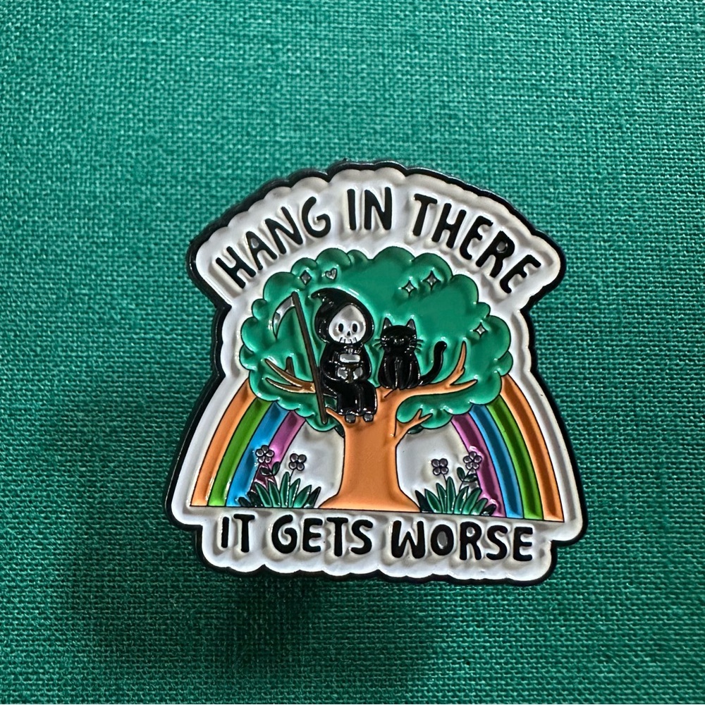 Hang In There It Gets Worse Enamel Pin